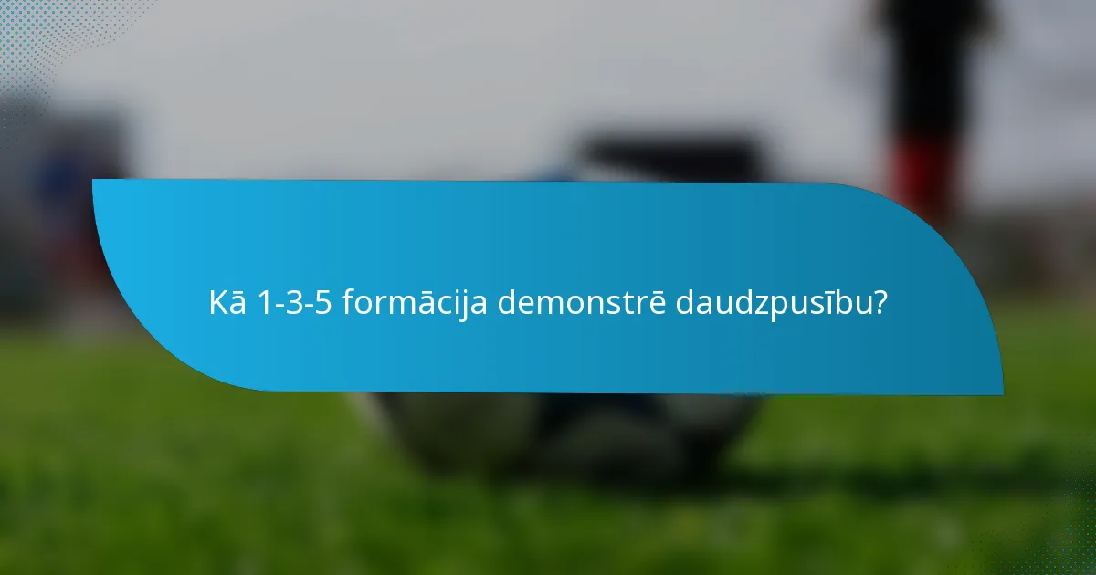 Kā 1-3-5 formācija demonstrē daudzpusību?