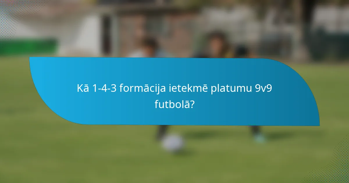 Kā 1-4-3 formācija ietekmē platumu 9v9 futbolā?