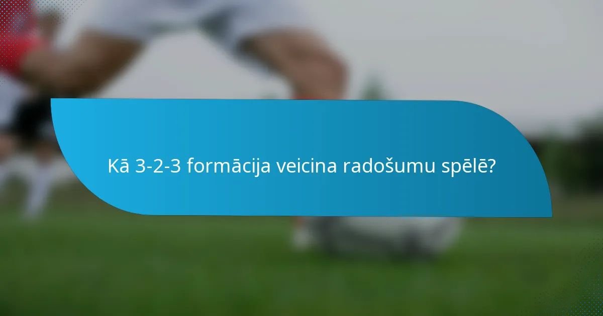 Kā 3-2-3 formācija veicina radošumu spēlē?