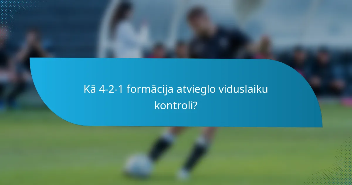 Kā 4-2-1 formācija atvieglo viduslaiku kontroli?