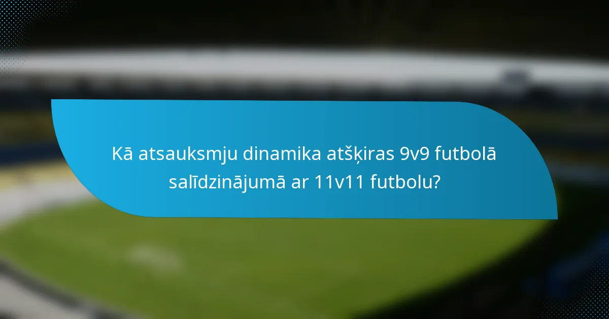 Kā atsauksmju dinamika atšķiras 9v9 futbolā salīdzinājumā ar 11v11 futbolu?