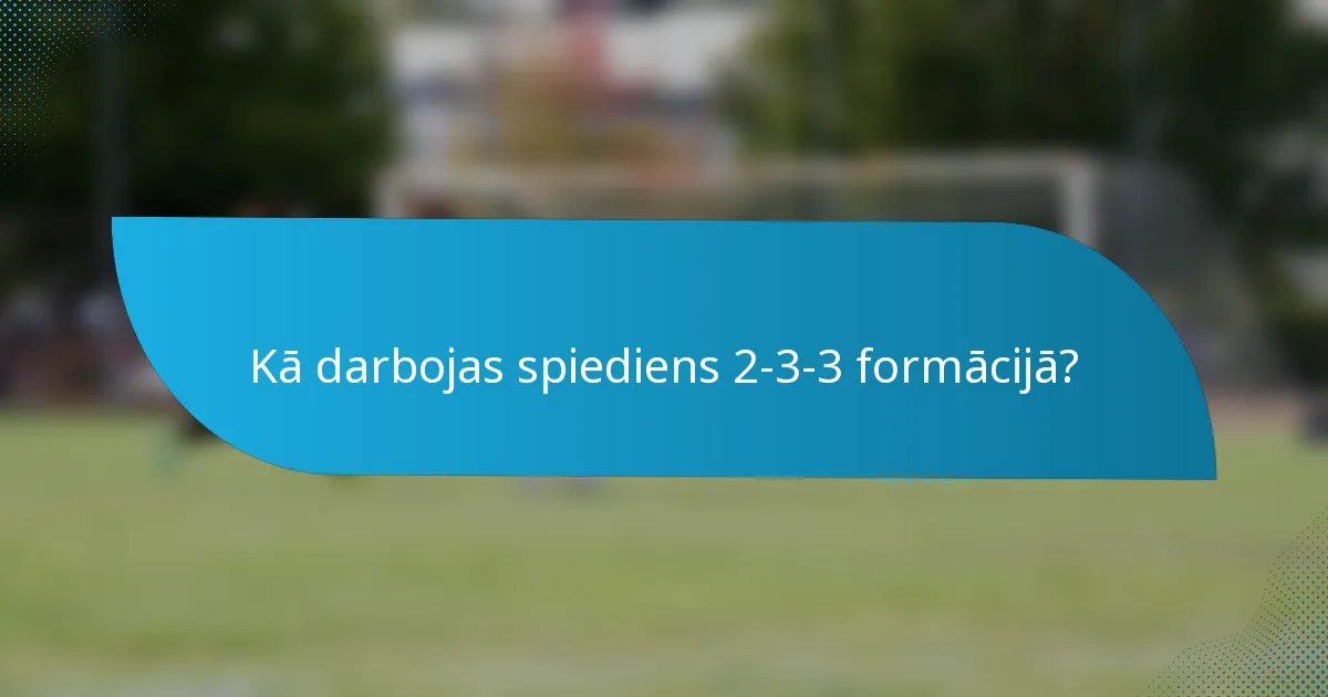 Kā darbojas spiediens 2-3-3 formācijā?