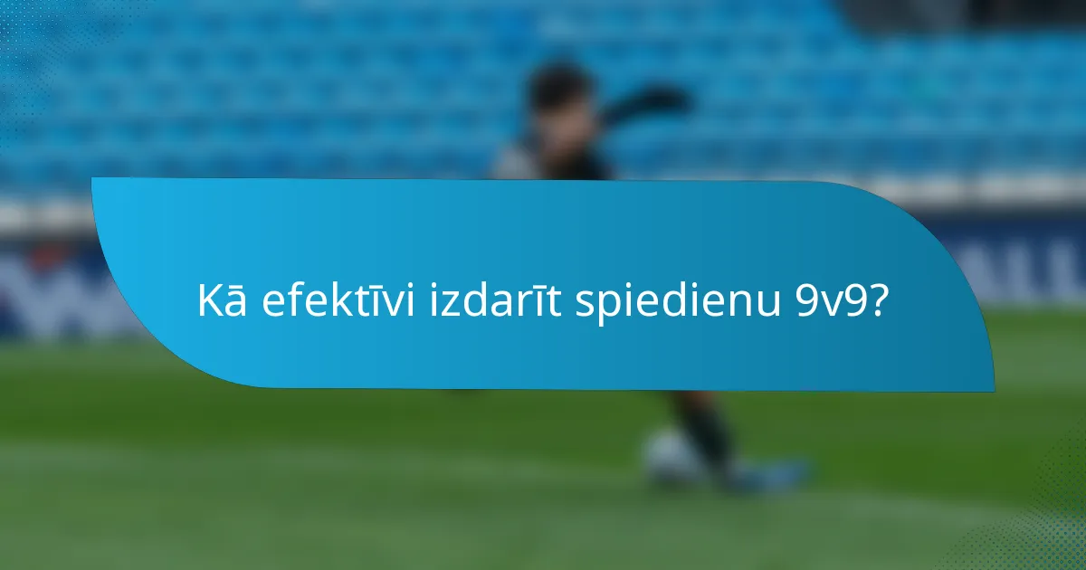 Kā efektīvi izdarīt spiedienu 9v9?