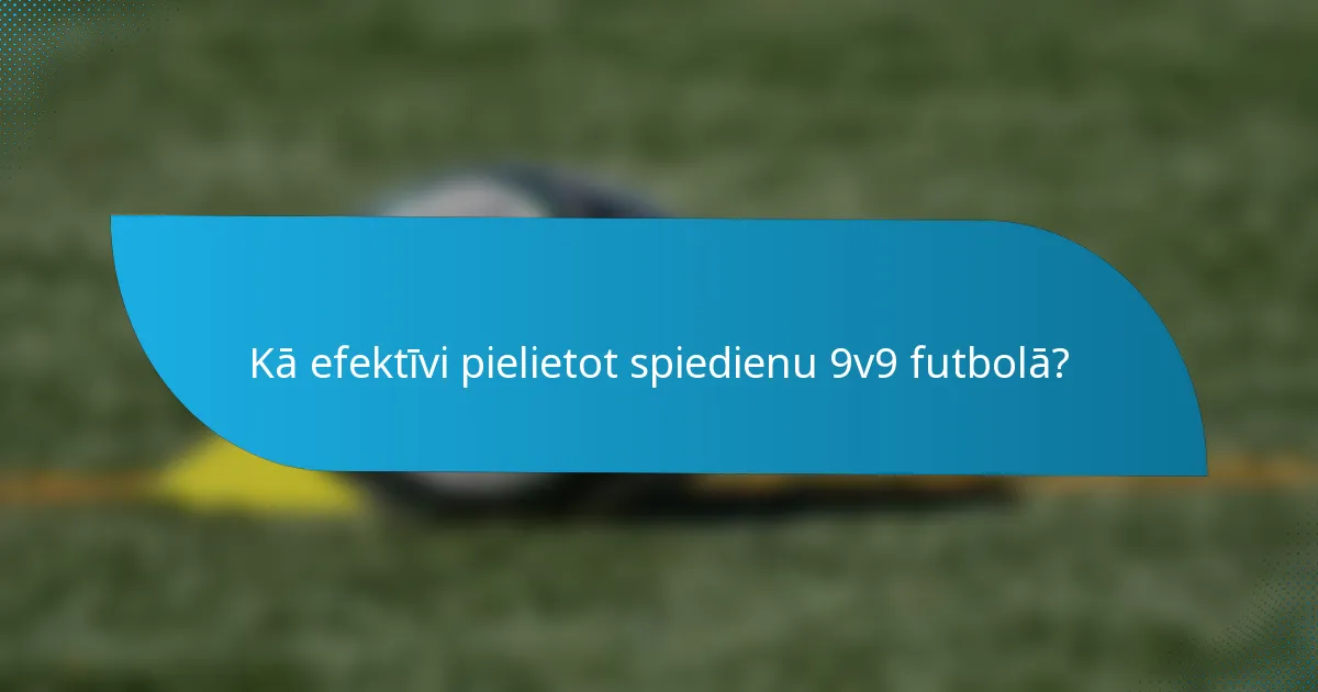 Kā efektīvi pielietot spiedienu 9v9 futbolā?