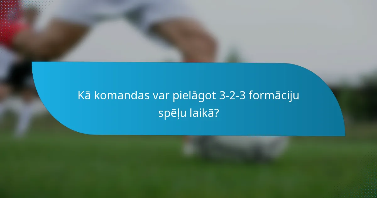 Kā komandas var pielāgot 3-2-3 formāciju spēļu laikā?