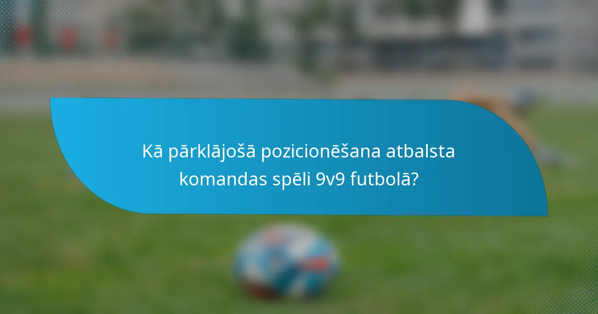 Kā pārklājošā pozicionēšana atbalsta komandas spēli 9v9 futbolā?