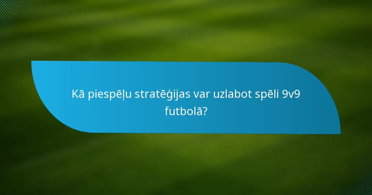 Kā piespēļu stratēģijas var uzlabot spēli 9v9 futbolā?