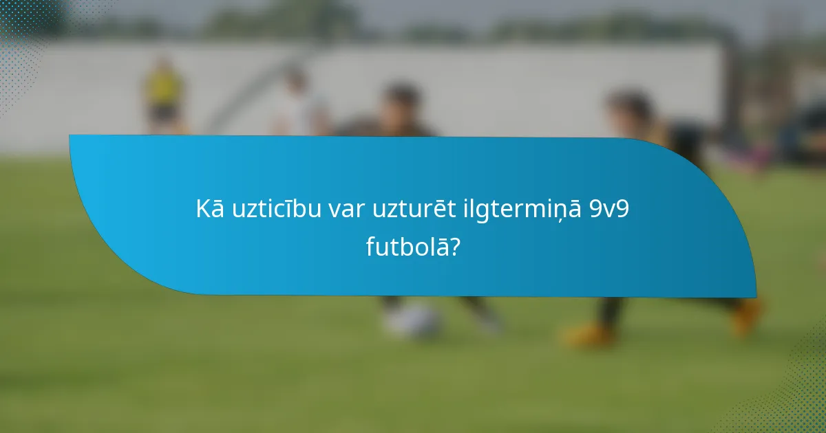 Kā uzticību var uzturēt ilgtermiņā 9v9 futbolā?