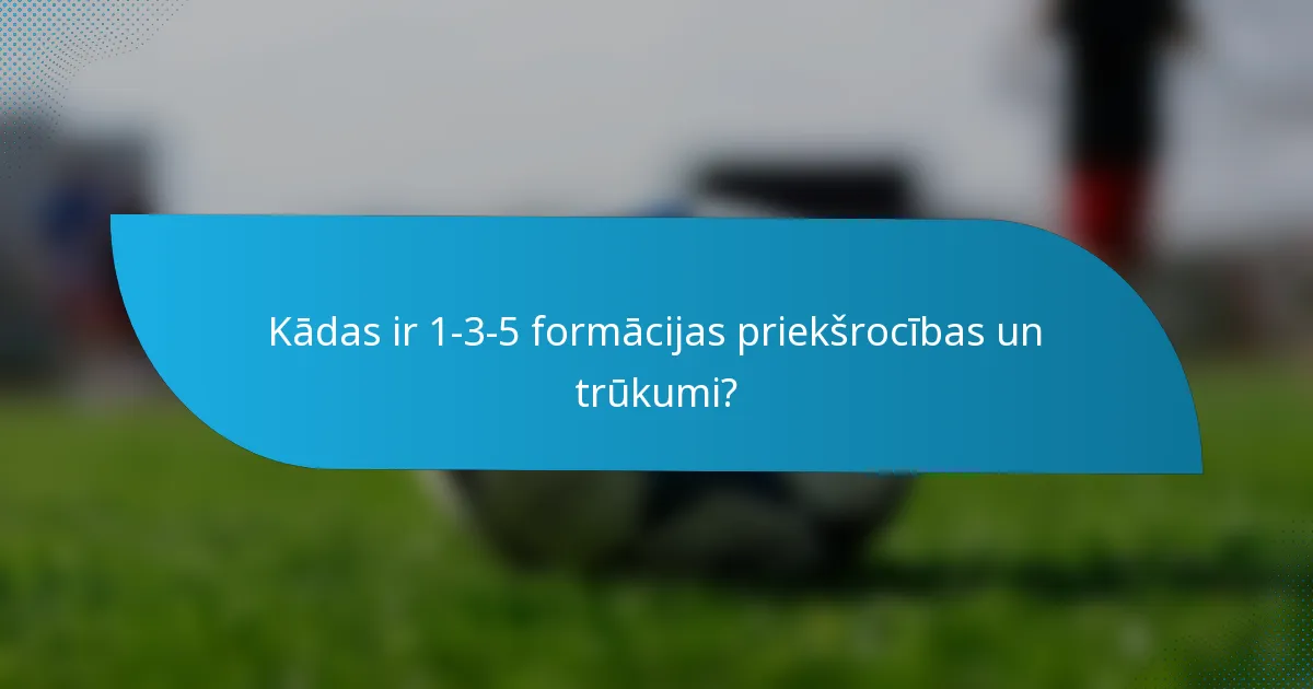 Kādas ir 1-3-5 formācijas priekšrocības un trūkumi?