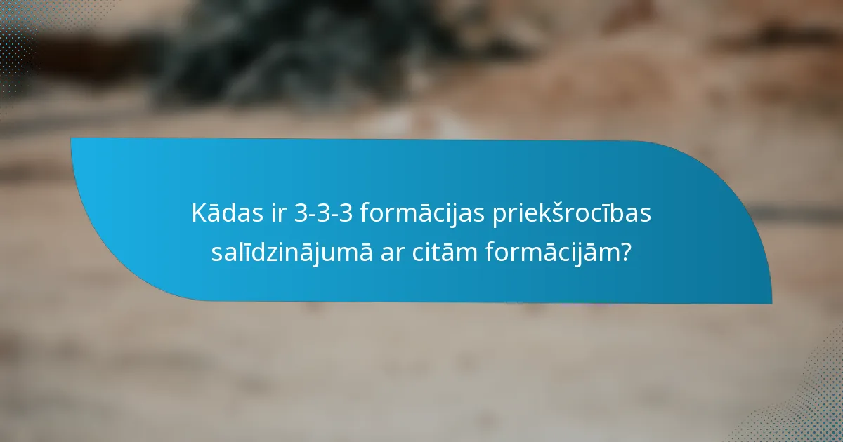 Kādas ir 3-3-3 formācijas priekšrocības salīdzinājumā ar citām formācijām?