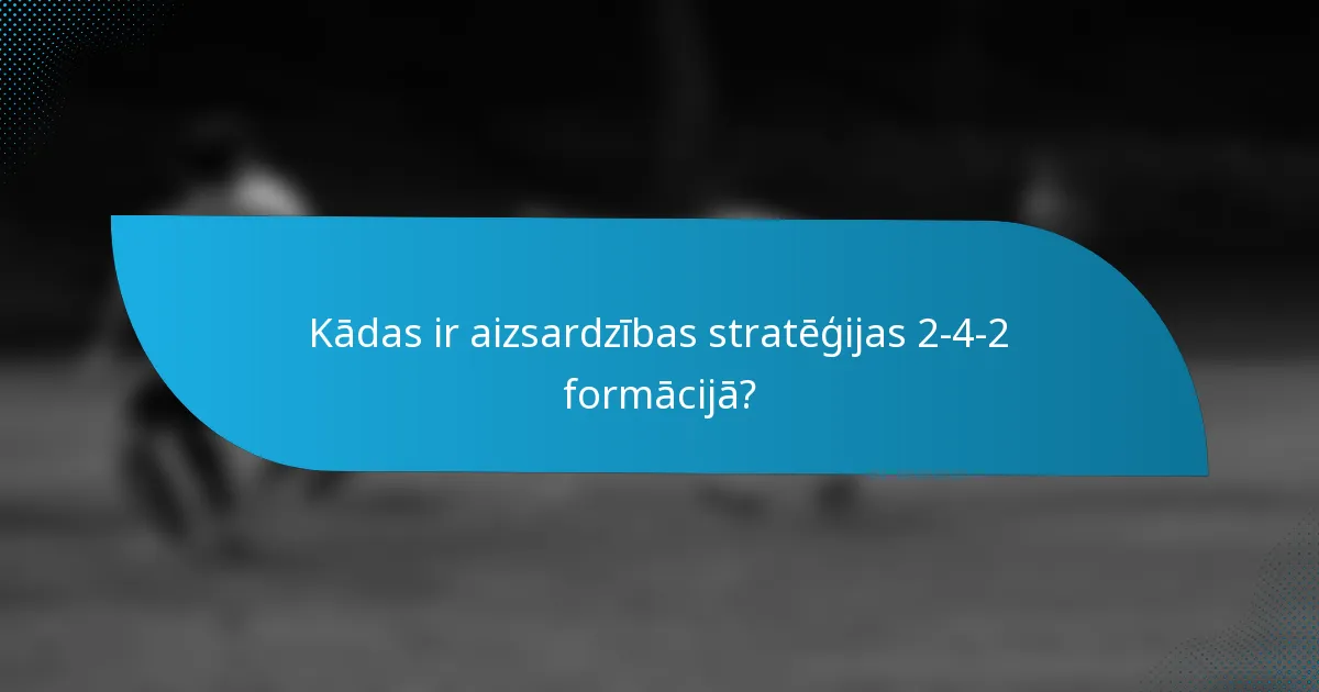 Kādas ir aizsardzības stratēģijas 2-4-2 formācijā?