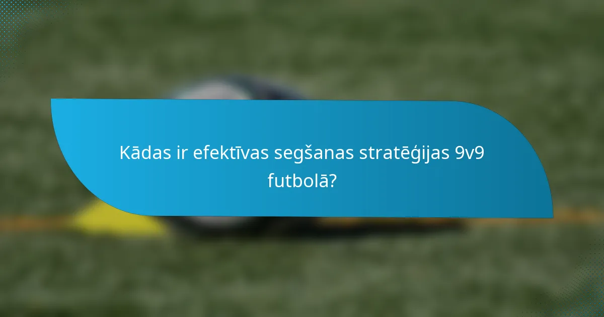 Kādas ir efektīvas segšanas stratēģijas 9v9 futbolā?