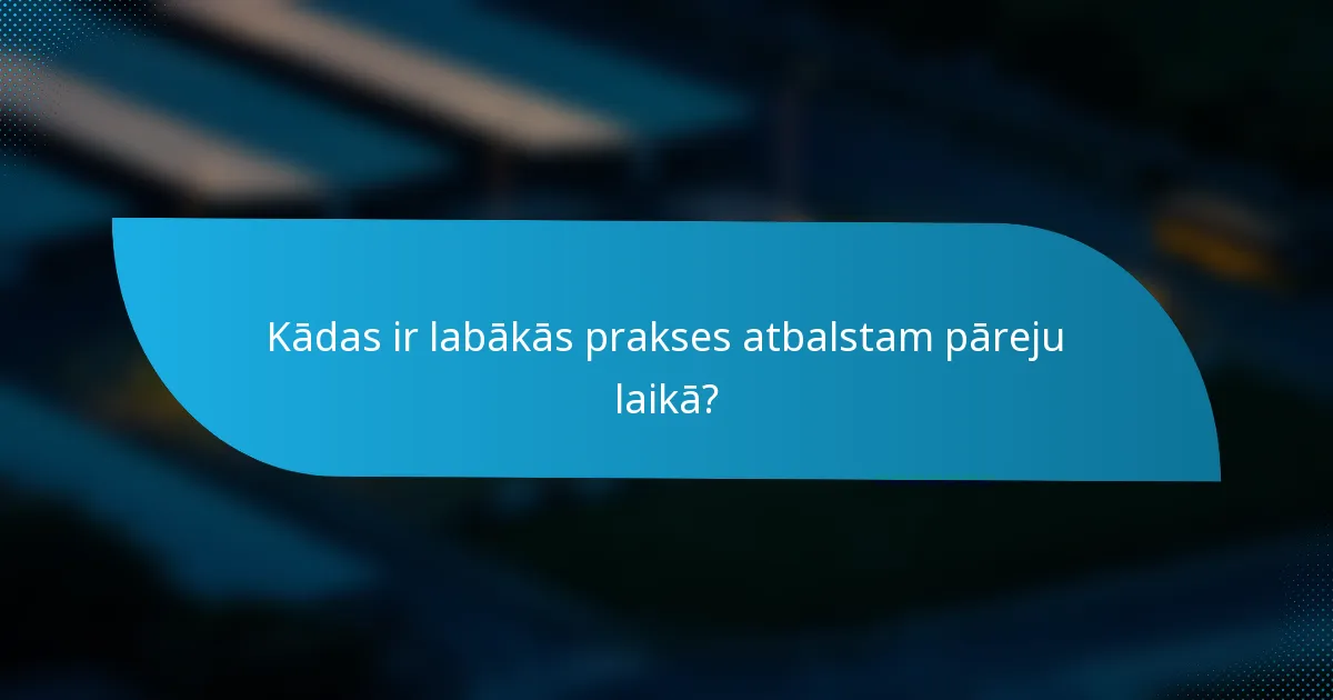 Kādas ir labākās prakses atbalstam pāreju laikā?