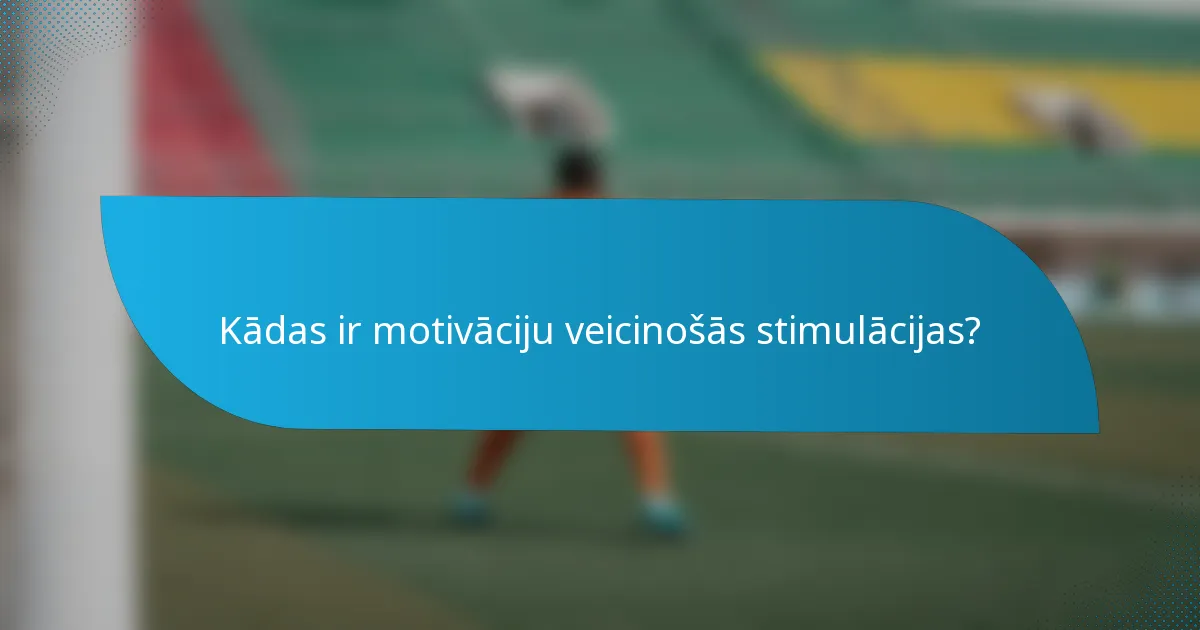 Kādas ir motivāciju veicinošās stimulācijas?