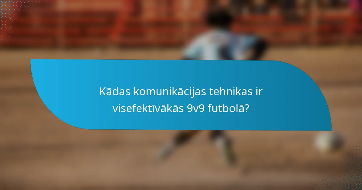 Kādas komunikācijas tehnikas ir visefektīvākās 9v9 futbolā?