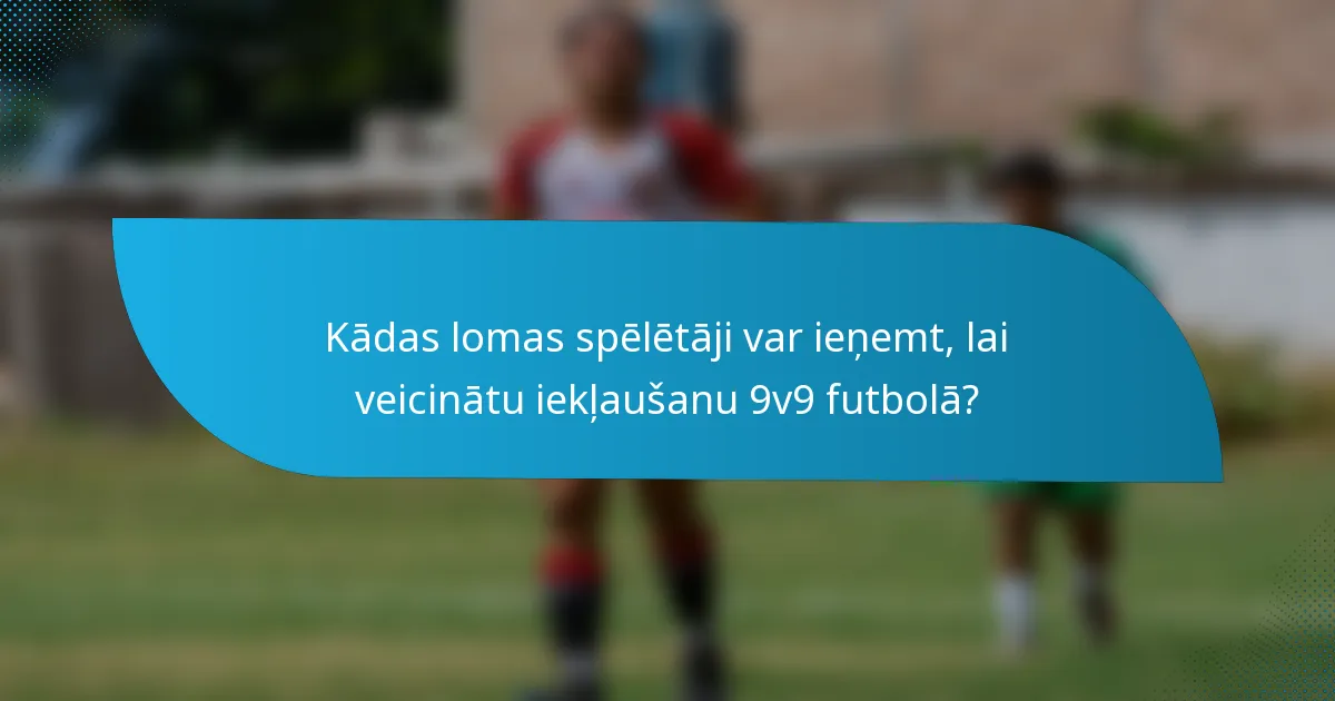 Kādas lomas spēlētāji var ieņemt, lai veicinātu iekļaušanu 9v9 futbolā?