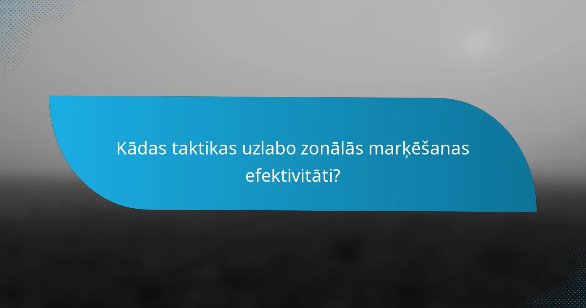 Kādas taktikas uzlabo zonālās marķēšanas efektivitāti?