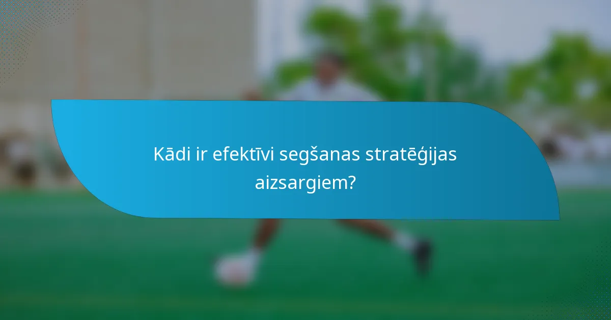 Kādi ir efektīvi segšanas stratēģijas aizsargiem?