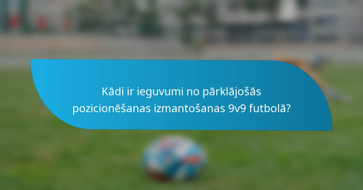 Kādi ir ieguvumi no pārklājošās pozicionēšanas izmantošanas 9v9 futbolā?