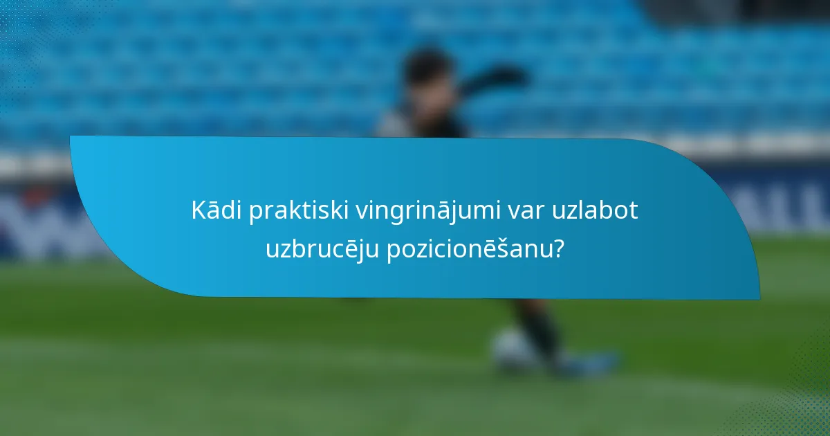 Kādi praktiski vingrinājumi var uzlabot uzbrucēju pozicionēšanu?