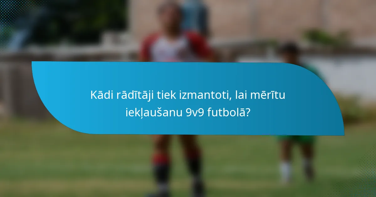 Kādi rādītāji tiek izmantoti, lai mērītu iekļaušanu 9v9 futbolā?