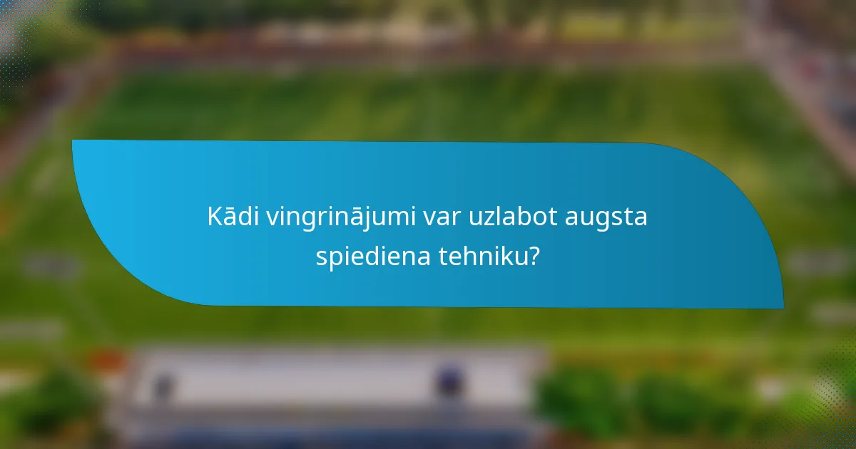 Kādi vingrinājumi var uzlabot augsta spiediena tehniku?