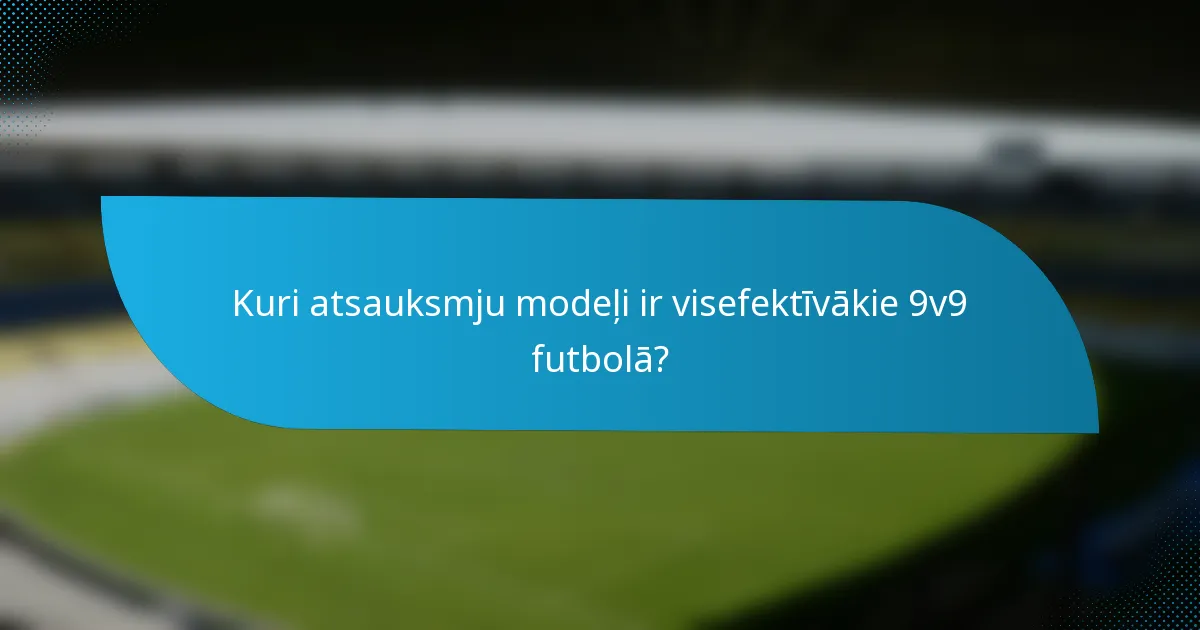Kuri atsauksmju modeļi ir visefektīvākie 9v9 futbolā?